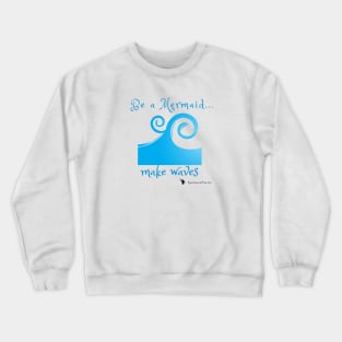 Be a mermaid, make waves Crewneck Sweatshirt